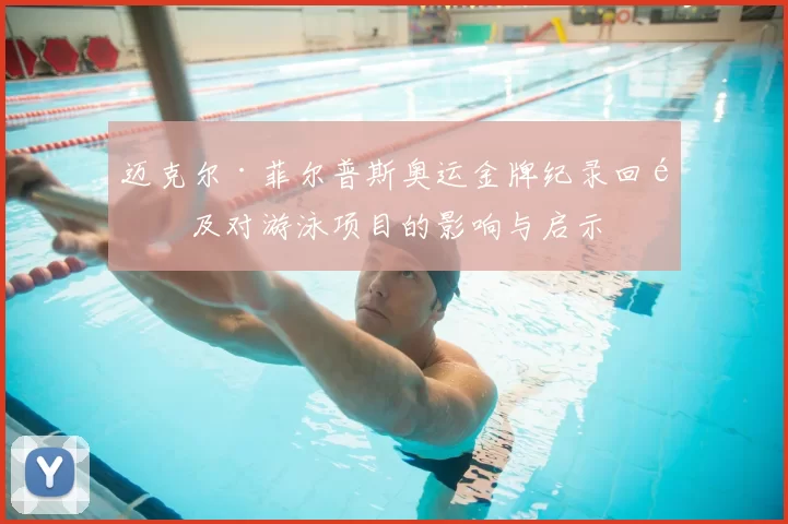 迈克尔·菲尔普斯奥运金牌纪录回顾及对游泳项目的影响与启示