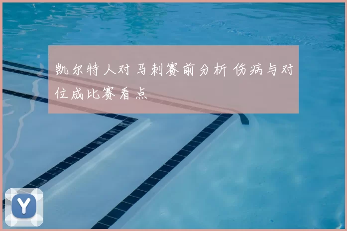 凯尔特人对马刺赛前分析 伤病与对位成比赛看点